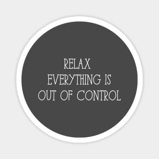 relax everything is out of control Magnet
